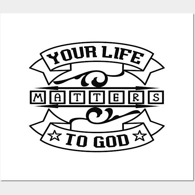 Your Life Matters To God - Christian Belief Wall Art by GraceFieldPrints